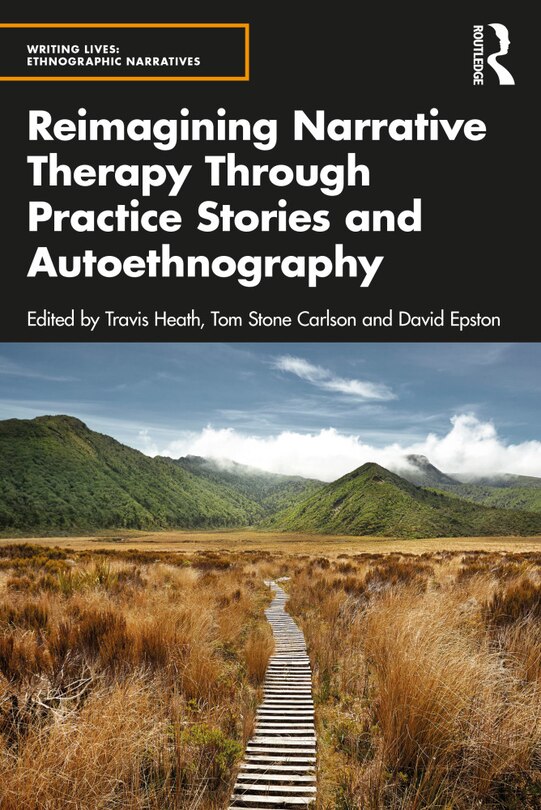 Front cover_Reimagining Narrative Therapy Through Practice Stories And Autoethnography