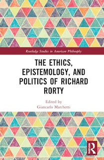 Front cover_The Ethics, Epistemology, and Politics of Richard Rorty
