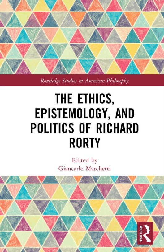 Front cover_The Ethics, Epistemology, and Politics of Richard Rorty