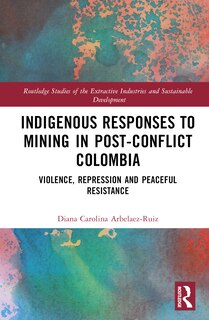 Front cover_Indigenous Responses to Mining in Post-Conflict Colombia
