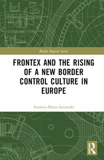 Front cover_Frontex and the Rising of a New Border Control Culture in Europe