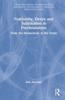 Front cover_Femininity, Desire And Sublimation In Psychoanalysis