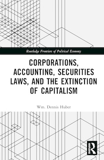 Front cover_Corporations, Accounting, Securities Laws, And The Extinction Of Capitalism