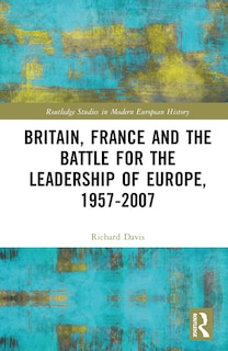 Couverture_Britain, France and the Battle for the Leadership of Europe, 1957-2007