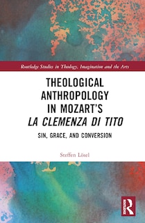 Front cover_Theological Anthropology In Mozart's La Clemenza Di Tito
