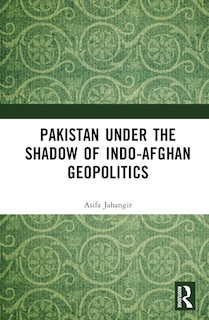 Front cover_Pakistan Under the Shadow of Indo-Afghan Geopolitics