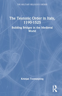 Front cover_The Teutonic Order in Italy, 1190-1525