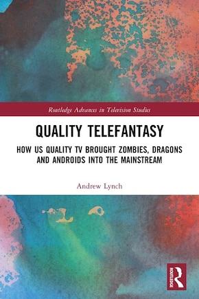 Quality Telefantasy: How US Quality TV Brought Zombies, Dragons and Androids into the Mainstream