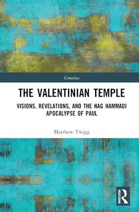 The Valentinian Temple: Visions, Revelations, And The Nag Hammadi Apocalypse Of Paul