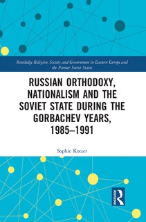Front cover_Russian Orthodoxy, Nationalism And The Soviet State During The Gorbachev Years, 1985-1991