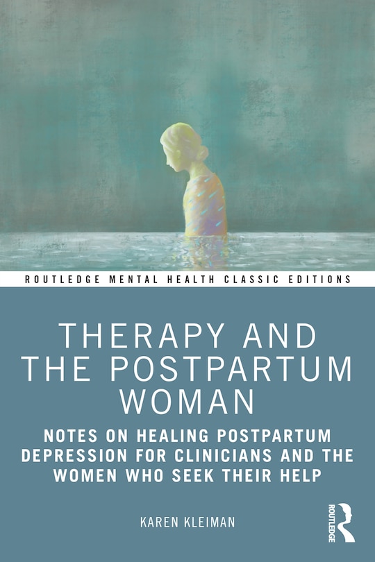 Therapy and the Postpartum Woman: Notes on Healing Postpartum Depression for Clinicians and the Women Who Seek their Hel: Notes on Healing Postpartum Depression for Clinicians and the Women Who Seek their Help