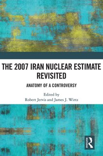 Front cover_The 2007 Iran Nuclear Estimate Revisited