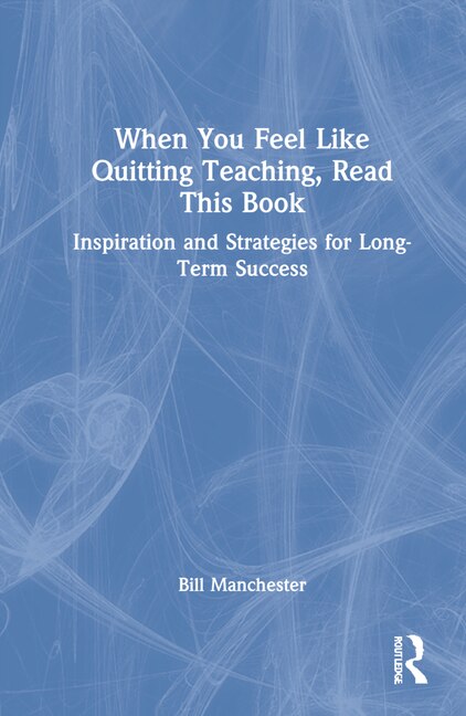 Front cover_When You Feel Like Quitting Teaching, Read This Book
