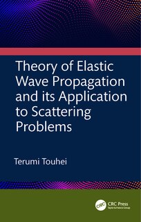 Front cover_Theory of Elastic Wave Propagation and its Application to Scattering Problems