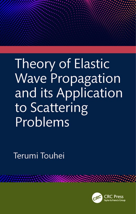 Front cover_Theory of Elastic Wave Propagation and its Application to Scattering Problems