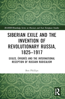 Front cover_Siberian Exile and the Invention of Revolutionary Russia, 1825-1917
