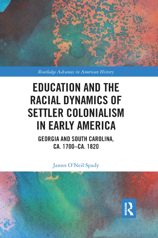 Front cover_Education And The Racial Dynamics Of Settler Colonialism In Early America