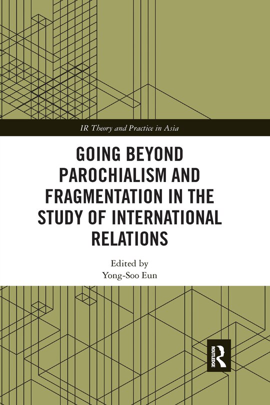 Couverture_Going Beyond Parochialism And Fragmentation In The Study Of International Relations