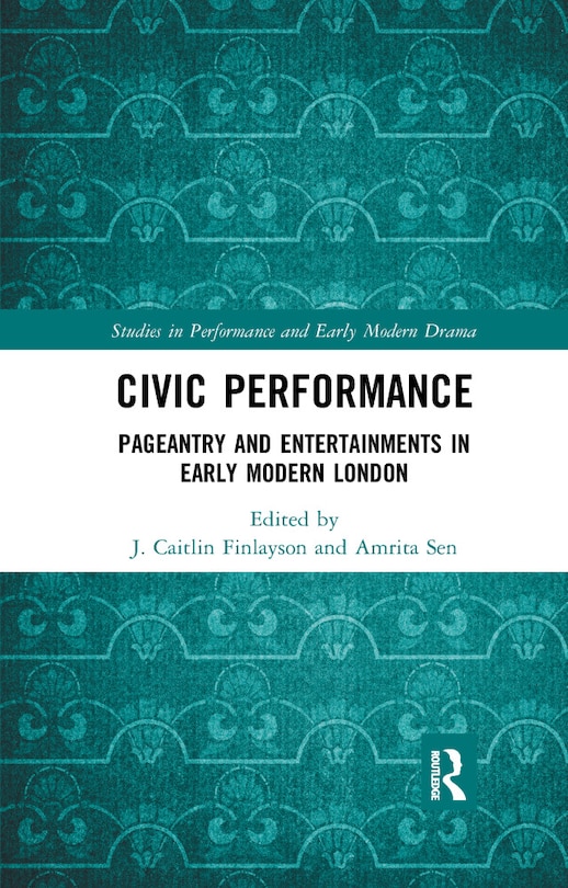 Civic Performance: Pageantry And Entertainments In Early Modern London