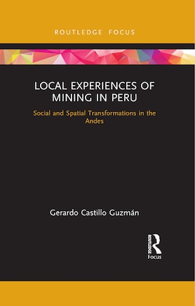 Local Experiences Of Mining In Peru: Social And Spatial Transformations In The Andes