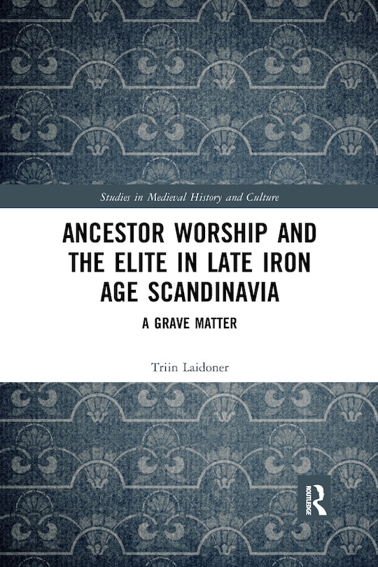 Front cover_Ancestor Worship And The Elite In Late Iron Age Scandinavia