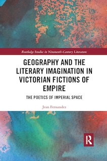 Couverture_Geography And The Literary Imagination In Victorian Fictions Of Empire