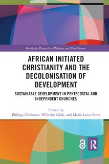 Front cover_African Initiated Christianity And The Decolonisation Of Development