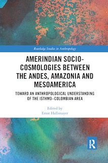 Amerindian Socio-cosmologies Between The Andes, Amazonia And Mesoamerica: Toward An Anthropological Understanding Of The Isthmo-colombian Area