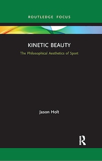 Kinetic Beauty: The Philosophical Aesthetics Of Sport