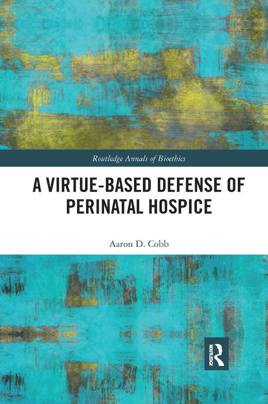 Front cover_A Virtue-based Defense Of Perinatal Hospice