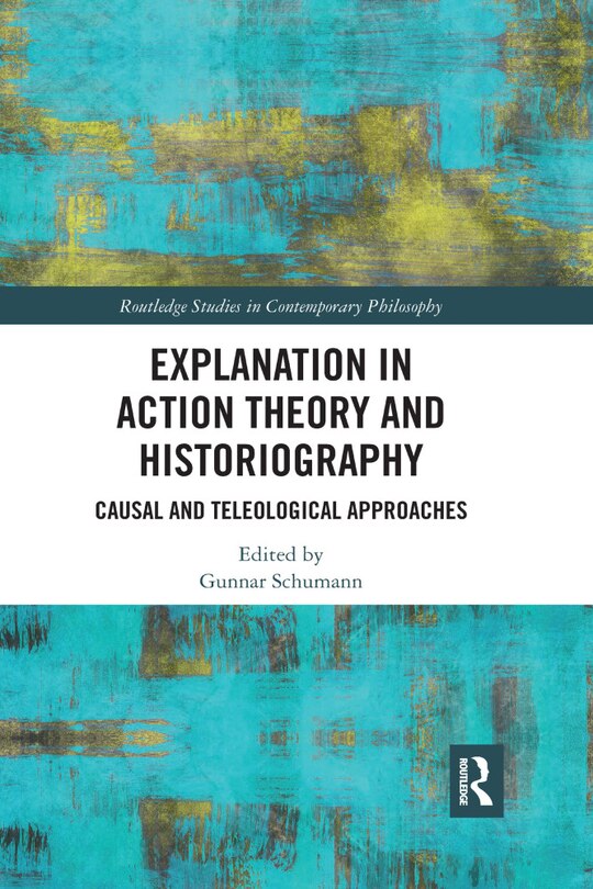 Front cover_Explanation In Action Theory And Historiography