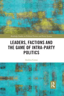 Front cover_Leaders, Factions And The Game Of Intra-party Politics