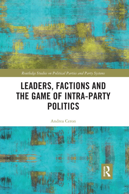 Front cover_Leaders, Factions And The Game Of Intra-party Politics