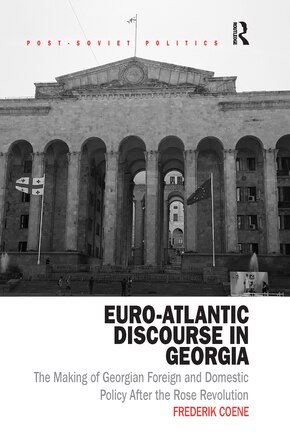 Euro-atlantic Discourse In Georgia: The Making Of Georgian Foreign And Domestic Policy After The Rose Revolution