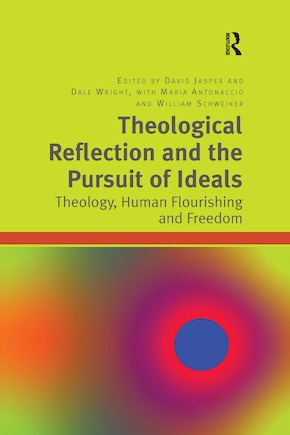 Theological Reflection And The Pursuit Of Ideals: Theology, Human Flourishing And Freedom