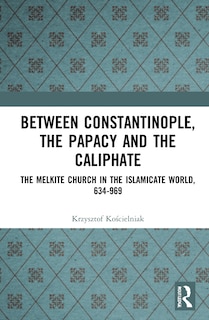 Front cover_Between Constantinople, The Papacy, And The Caliphate