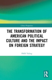 Front cover_The Transformation of American Political Culture and the Impact on Foreign Strategy
