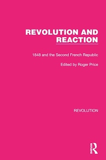 Revolution and Reaction: 1848 and the Second French Republic