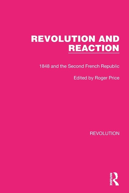 Revolution and Reaction: 1848 and the Second French Republic