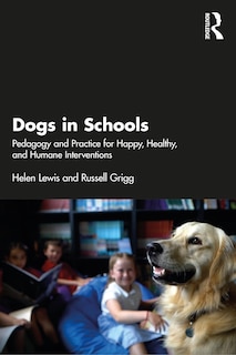 Dogs in Schools: Pedagogy and Practice for Happy, Healthy, and Humane Interventions