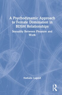 Front cover_A Psychodynamic Approach to Female Domination in BDSM Relationships