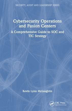 Cybersecurity Operations and Fusion Centers: A Comprehensive Guide to SOC and TIC Strategy