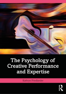 Front cover_The Psychology of Creative Performance and Expertise