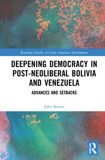 Front cover_Deepening Democracy In Post-neoliberal Bolivia And Venezuela