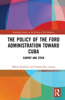 Front cover_The Policy of the Ford Administration Toward Cuba