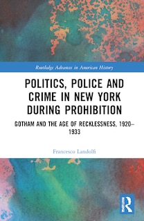 Front cover_Politics, Police And Crime In New York During Prohibition