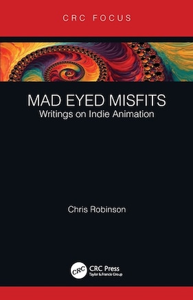 Mad Eyed Misfits: Writings On Indie Animation