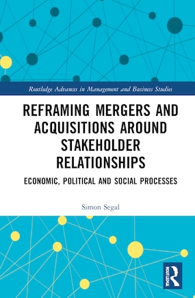 Reframing Mergers and Acquisitions around Stakeholder Relationships: Economic, Political and Social Processes