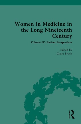 Women in Medicine in the Long Nineteenth Century: Volume IV: Patient Perspectives