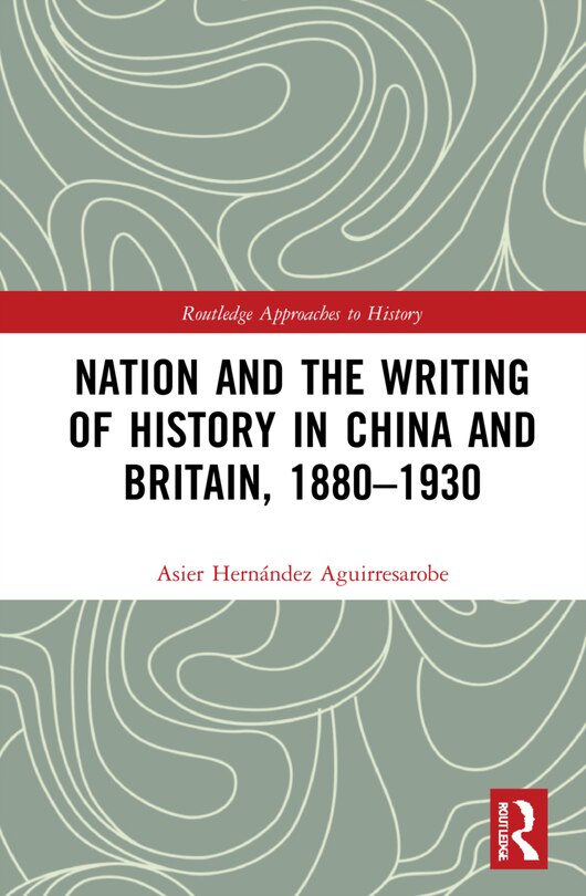Front cover_Nation and the Writing of History in China and Britain, 1880-1930